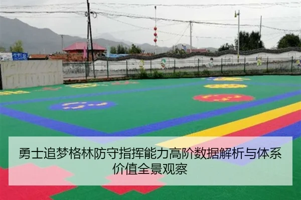 勇士追梦格林防守指挥能力高阶数据解析与体系价值全景观察